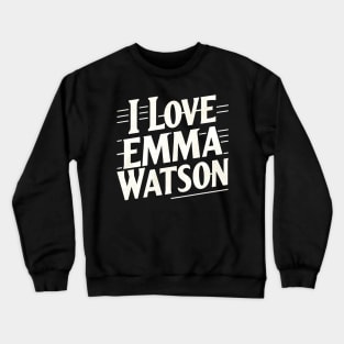 I Love Emma Watson Crewneck Sweatshirt